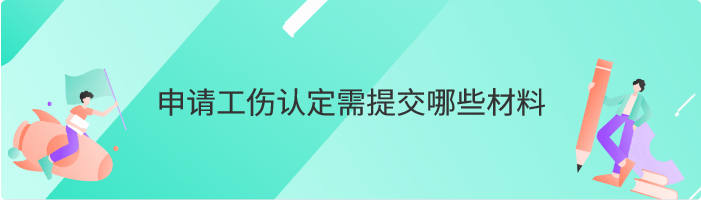 申请工伤认定需提交哪些材料