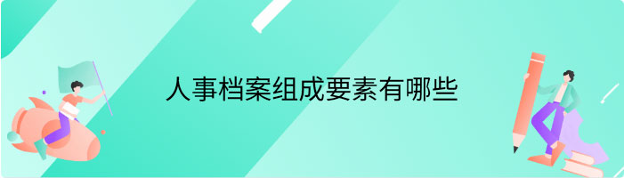 人事档案组成要素有哪些