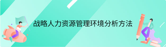 战略人力资源管理环境分析方法有哪些