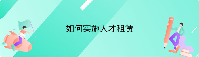 如何实施人才租赁