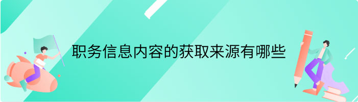 职务信息内容的获取来源有哪些