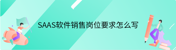 SAAS软件销售岗位要求怎么写