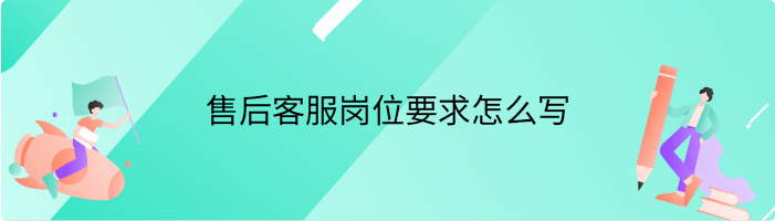 售后客服岗位要求怎么写