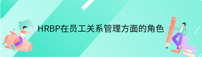 HRBP在员工关系管理方面的角色是什么