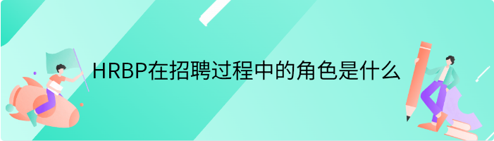 HRBP在招聘过程中的角色是什么