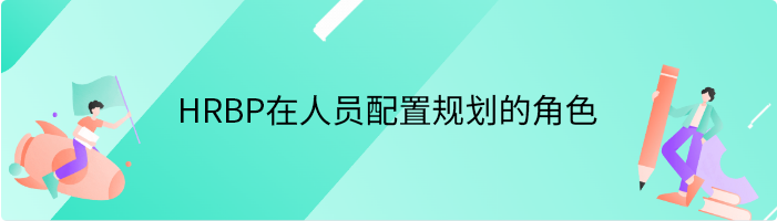 HRBP在人员配置规划方面的角色是什么