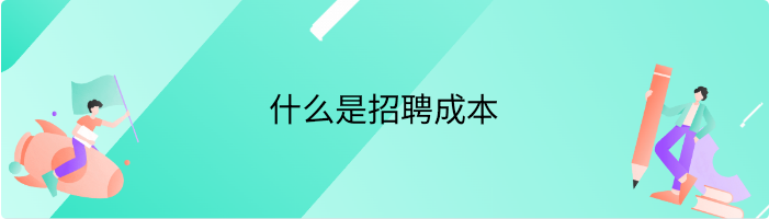 什么是招聘成本，如何计算招聘成本