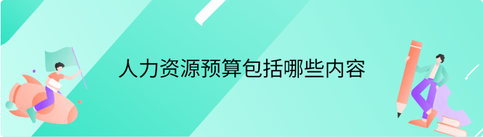 人力资源预算包括哪些内容