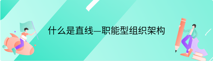 什么是直线—职能型组织架构