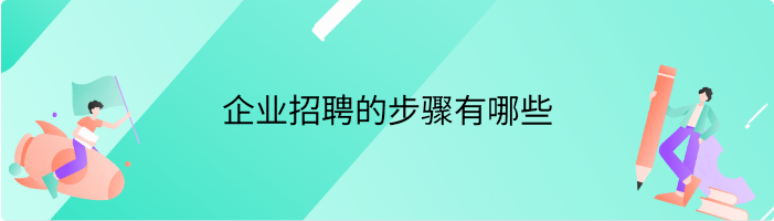 企业招聘的步骤有哪些