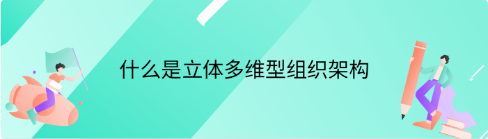 什么是立体多维型组织架构