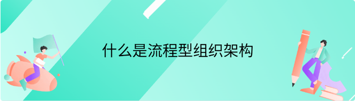 什么是流程型组织架构