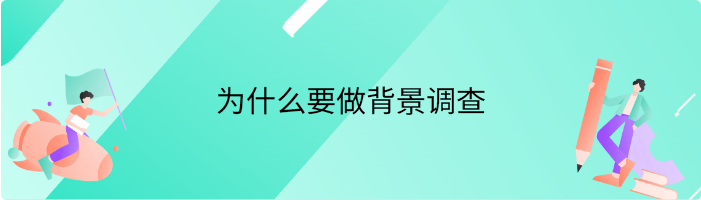 企业招聘的时候为什么要做背景调查