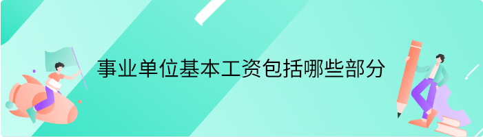 事业单位基本工资包括哪些部分