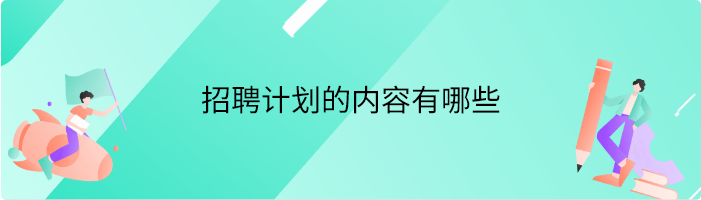 招聘计划的内容有哪些