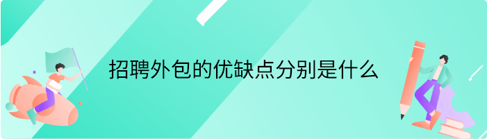 招聘外包的优缺点分别是什么