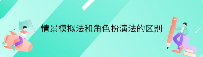 情景模拟法和角色扮演法的区别