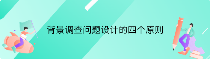 背景调查问题设计的四个原则是什么