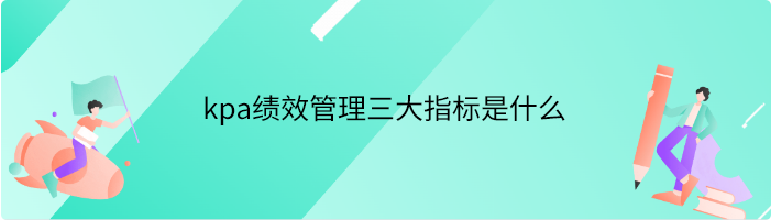 kpa绩效管理三大指标是什么