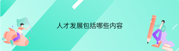 人才发展包括哪些内容