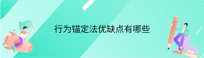 行为锚定法优缺点有哪些