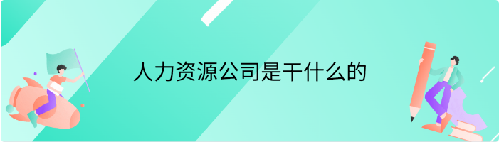 人力资源公司是干什么的