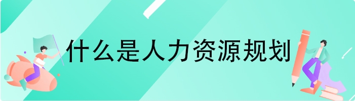 什么是人力资源规划