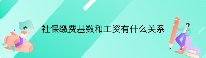 社保缴费基数和工资有什么关系