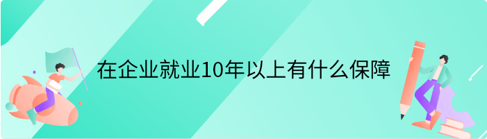 在企业就业10年以上有什么保障