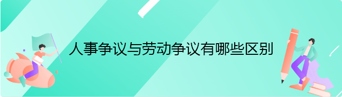 人事争议与劳动争议有哪些区别