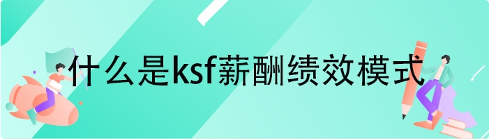 什么是ksf薪酬绩效模式