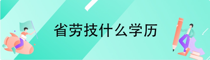 省劳技什么学历