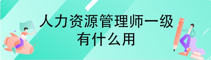 人力资源管理师一级有什么用