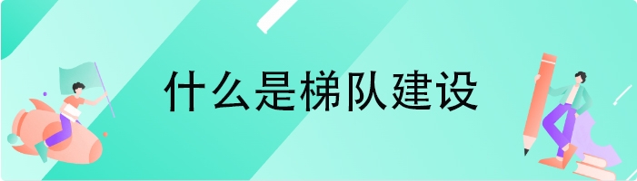 什么是梯队建设