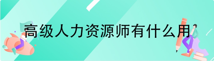 高级人力资源师有什么用