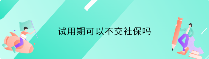 试用期可以不交社保吗