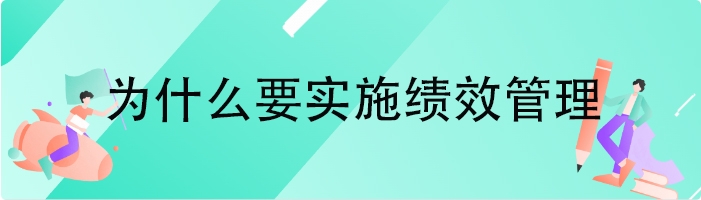 为什么要实施绩效管理