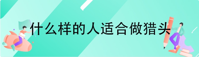 什么样的人适合做猎头