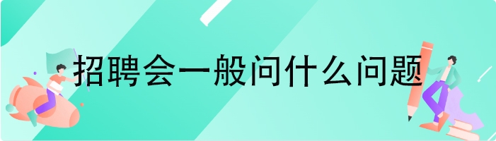 招聘会一般问什么问题