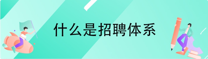 什么是招聘体系