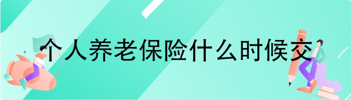 个人养老保险什么时候交