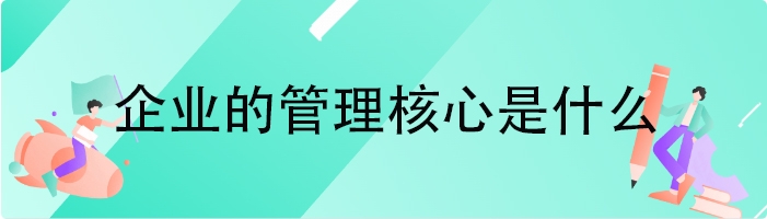 企业的管理核心是什么