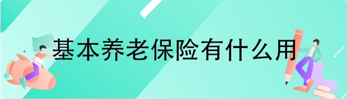 基本养老保险有什么用