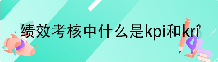绩效考核中什么是kpi和kri