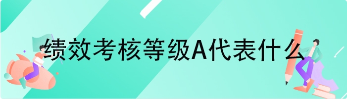 绩效考核等级A代表什么
