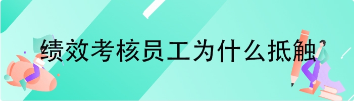 绩效考核员工为什么抵触