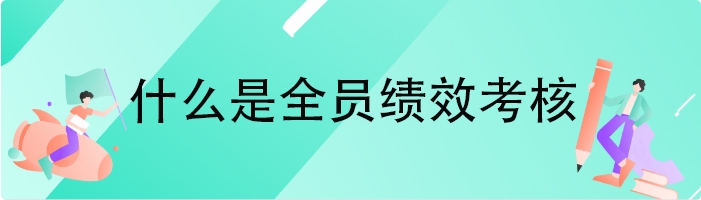 什么是全员绩效考核