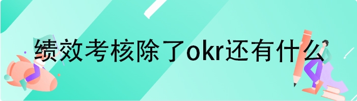 绩效考核除了okr还有什么
