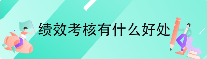 绩效考核有什么好处