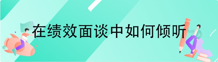 在绩效面谈中如何倾听
